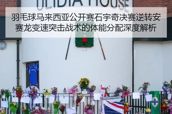 羽毛球马来西亚公开赛石宇奇决赛逆转安赛龙变速突击战术的体能分配深度解析